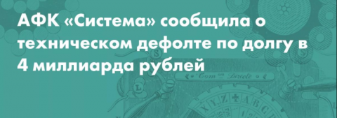 АФК «Система» объявила о техническом дефолте по кредитным обязательствам на 3,9 миллиарда рублей